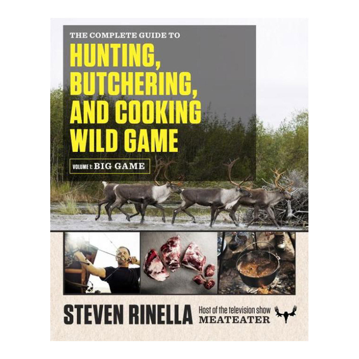 Complete Guide to Hunting, Butchering, and Cooking Wild Game by Steven Rinella