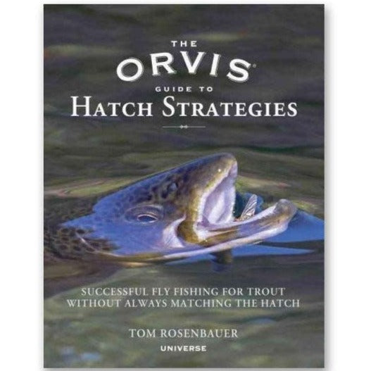 The Orvis Guide to Hatch Strategies: Successful Fly Fishing for Trout Without Always Matching the Hatch [Book]