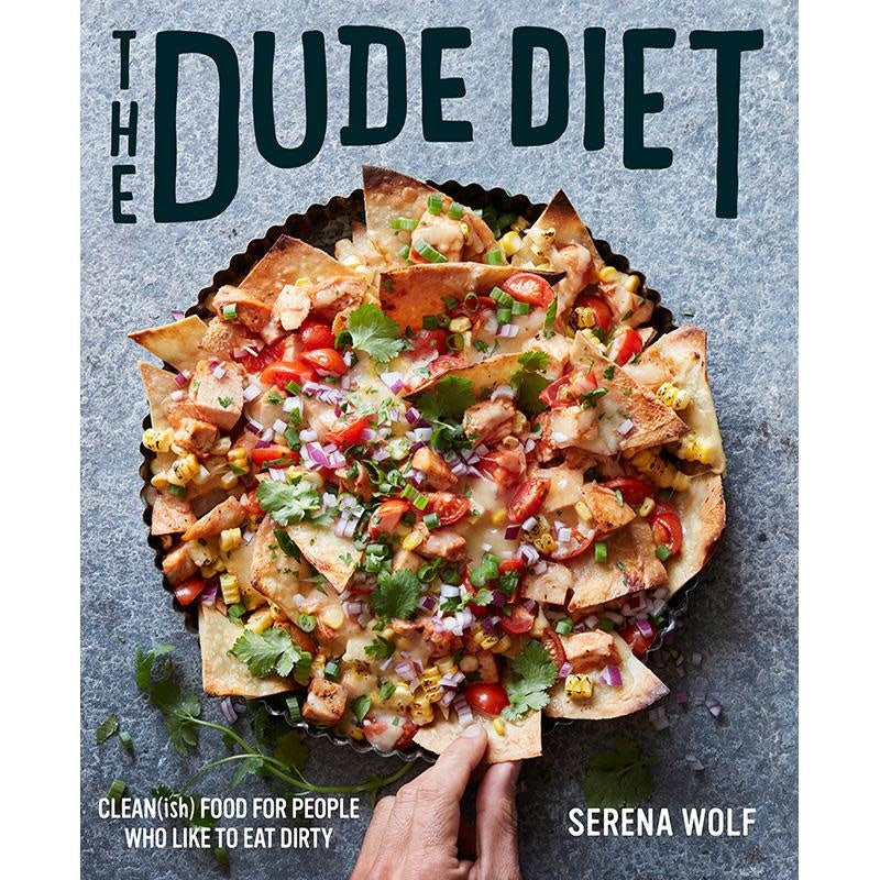 The Dude Diet: Clean(ish) Food for People Who Like to Eat Dirty by Serena Wolf